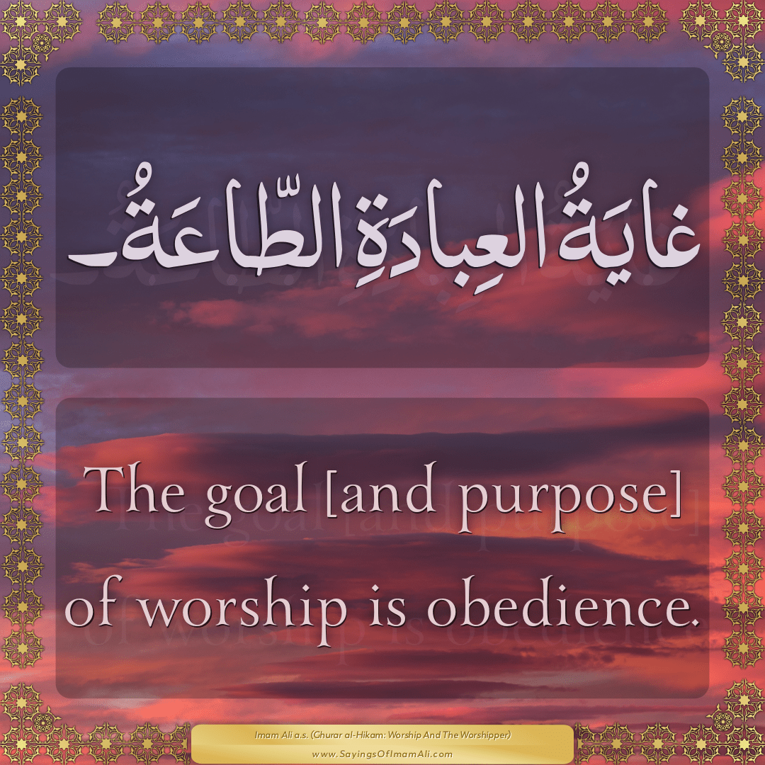 The goal [and purpose] of worship is obedience.